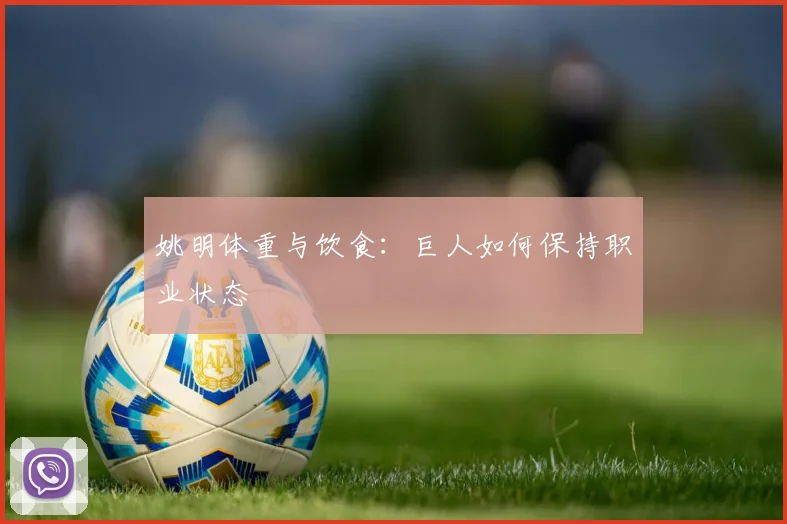 姚明体重与饮食:巨人如何保持职业状态